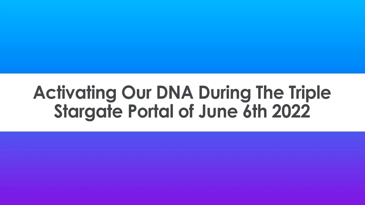 Activating Our DNA During The Triple Stargate Portal of June 6th 2022