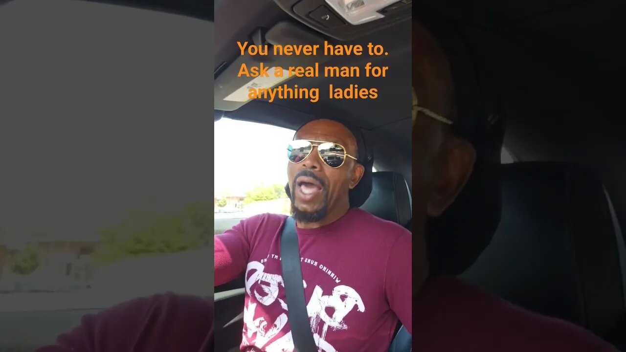 You never have to. Ask a real man for anything ladies