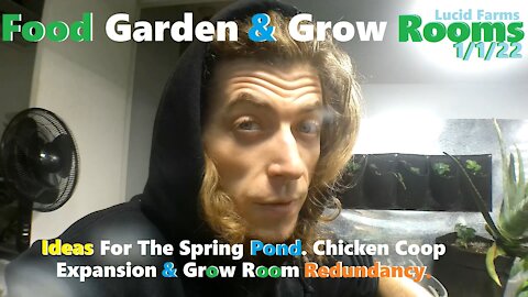 Ideas For The Spring Pond. Chicken Coop Expansion & Food Redundancy. 1/1/22 Food Garden & Grow Rooms