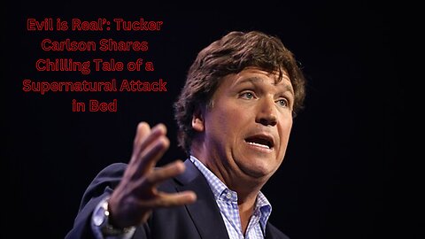 ucker Carlson’s Encounter with Evil: What Left Him with Claw Marks and an Urge to Read the Bible?