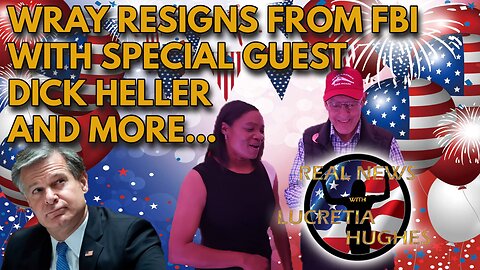 Wray Resigns From FBI with Special Guest Dick Heller And More... Real News with Lucretia Hughes