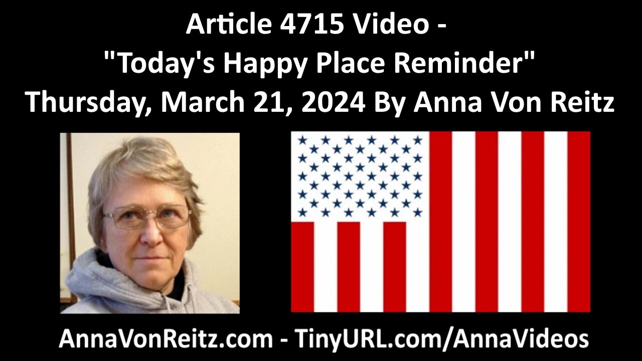 Article 4715 Video - Today's Happy Place Reminder - Thursday, March 21, 2024 By Anna Von Reitz