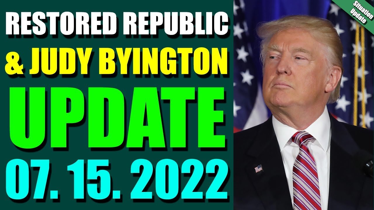 BIG SITUATION OF TODAY VIA RESTORED REPUBLIC & JUDY BYINGTON UPDATE JULY 15, 2022 - TRUMP NEWS