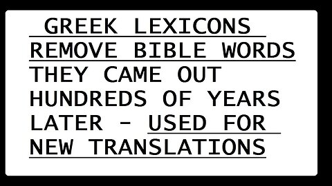 GREEK LEXICONS REMOVE BIBLE WORDS THEY CAME OUT HUNDREDS OF YEARS LATER - USED FOR NEW TRANSLATIONS