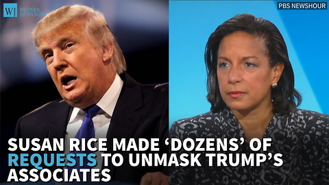 Susan Rice Made ‘Dozens’ Of Requests To Unmask Trump’s Associates