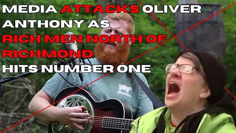 MEDIA ATTACKS OLIVER ANTHONY after his hit RICH MEN NORTH OF RICHMOND goes to number one.