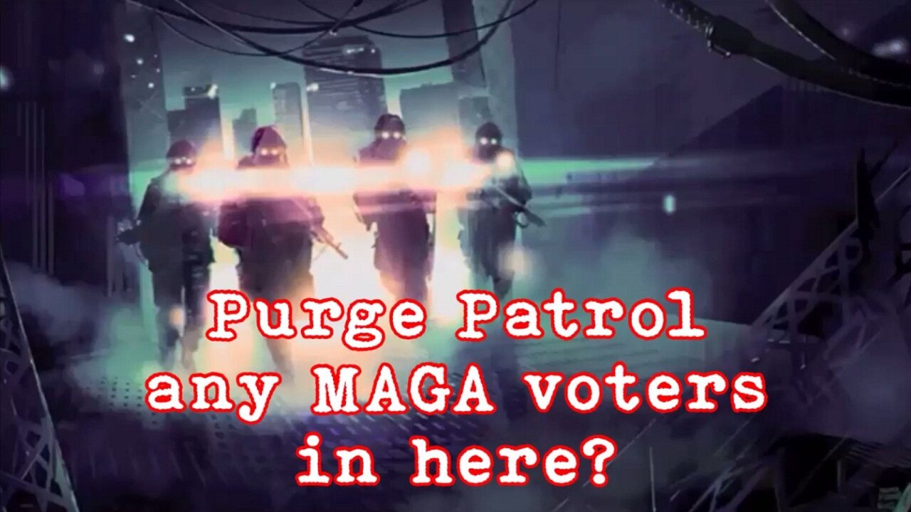 Purge Patrol any MAGA voters in here