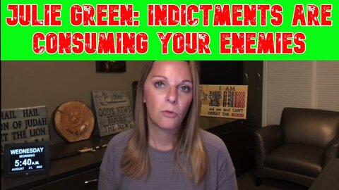 JULIE GREEN: INDICTMENTS ARE CONSUMING YOUR ENEMIES