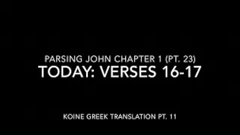 John Ch 1 Pt 23 Verses 16–17 (Koine Greek 11)