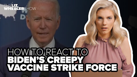 How to react to Biden’s creepy vaccine strike force