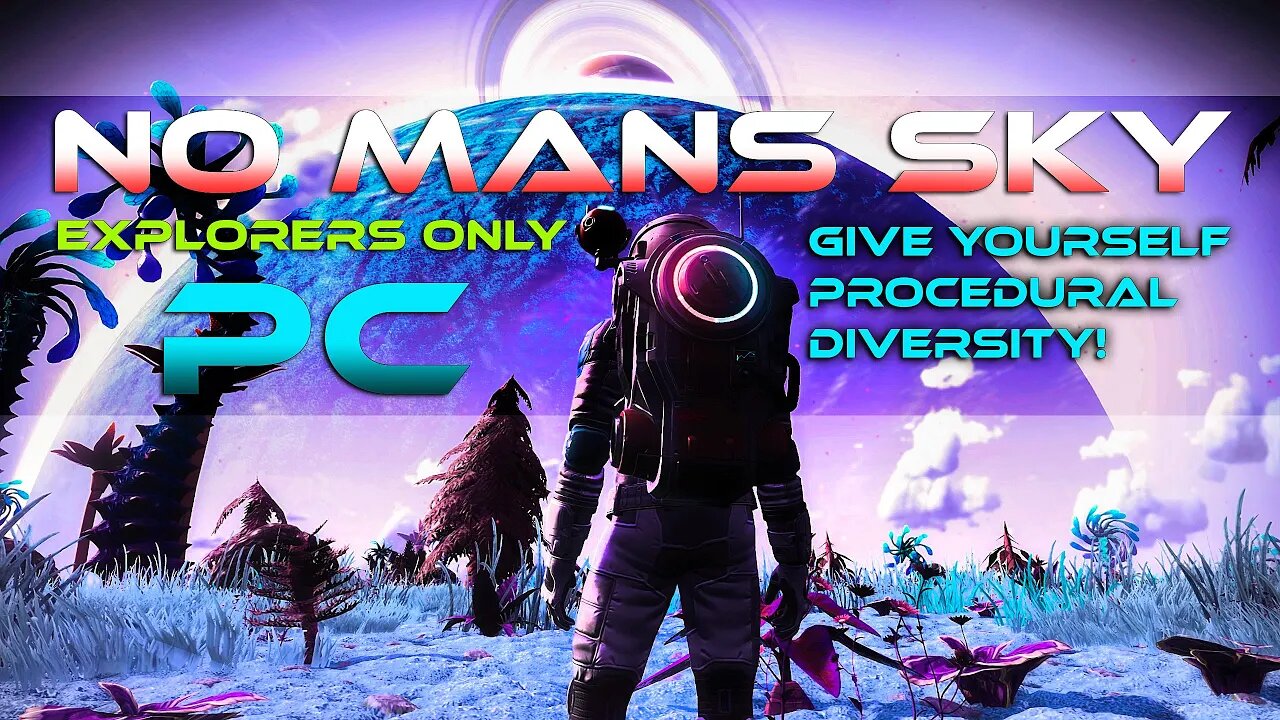 NO MANS SKY EXPLORERS ONLY_GIVE YOURSELF A PROC.GEN OVERHAUL