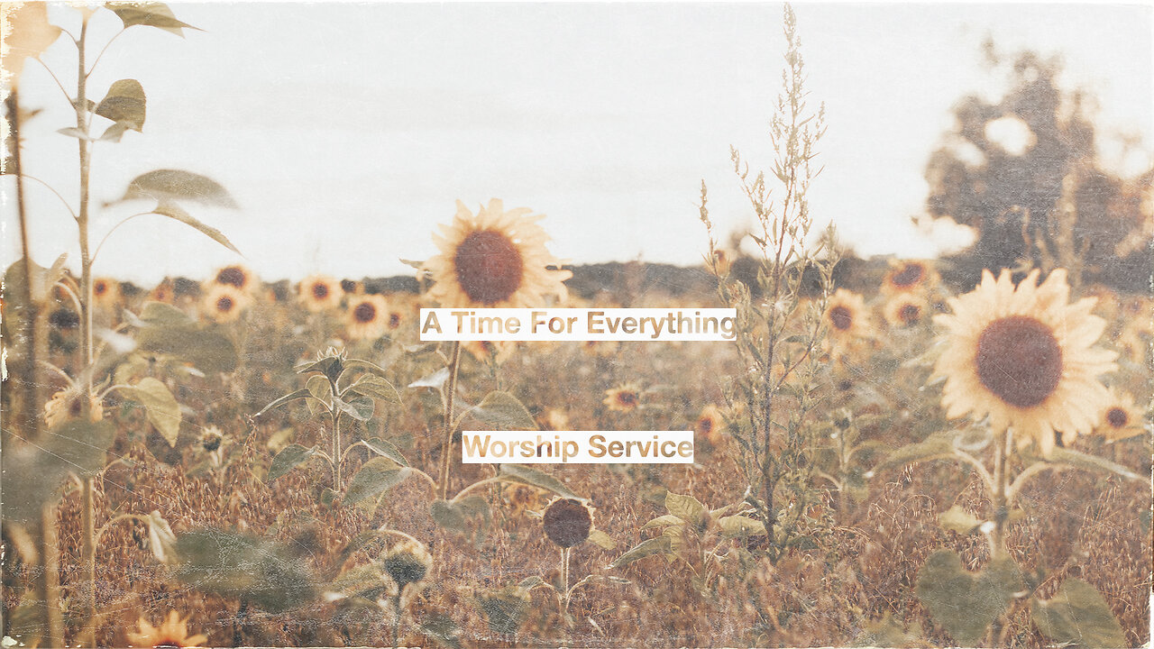 A Time For Everything - Worship Service - 12/10/23