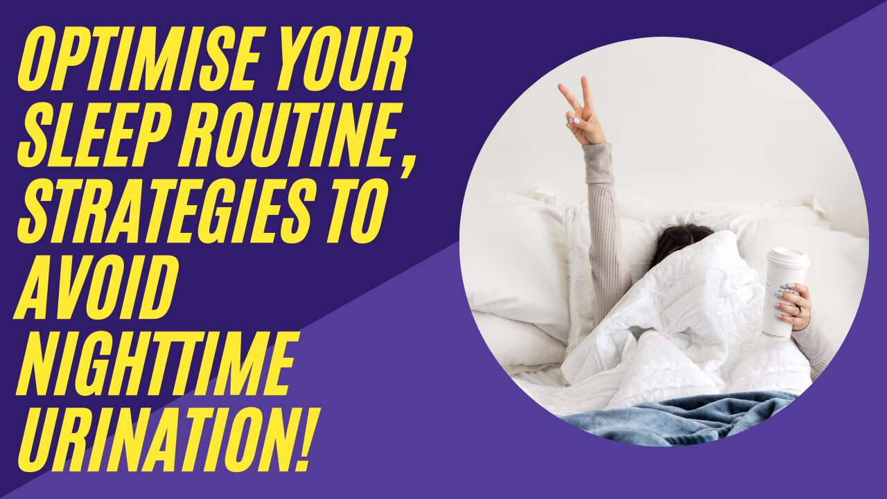 Optimise Your Sleep Routine, Strategies to Avoid Night time Urination