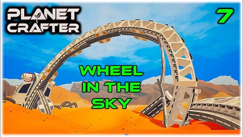 Wheel In The Sky - Planet Crafter Gameplay | Ep 7