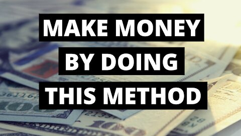 MAKE MONEY BY DOING THIS METHOD