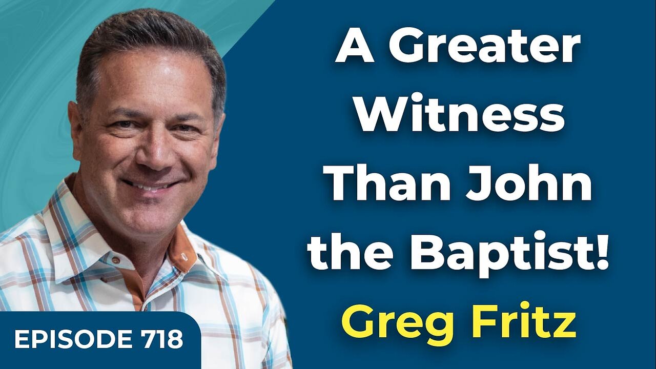 Episode 718: A Greater Witness Than John the Baptist!