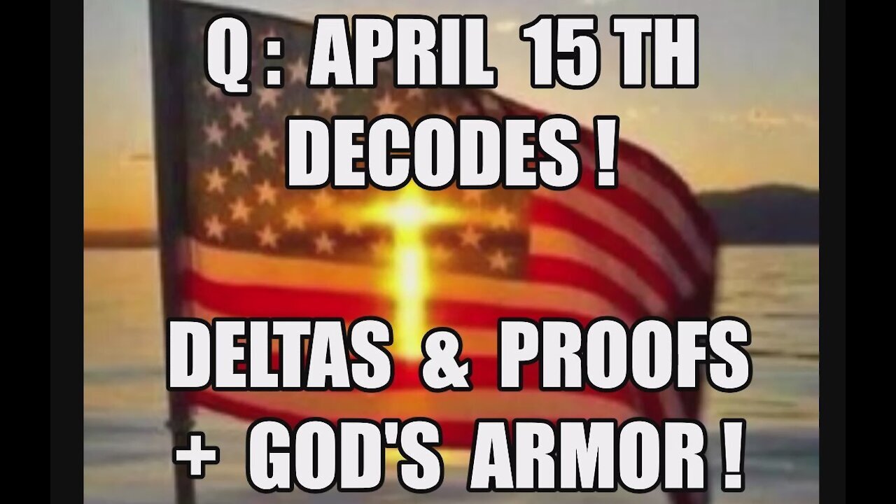 Q: APRIL 15TH DECODE! DELTAS, PROOFS + GOD'S ARMOR! DURHAM START! FUTURE PROVES PAST! TRUMP MAGA KAG