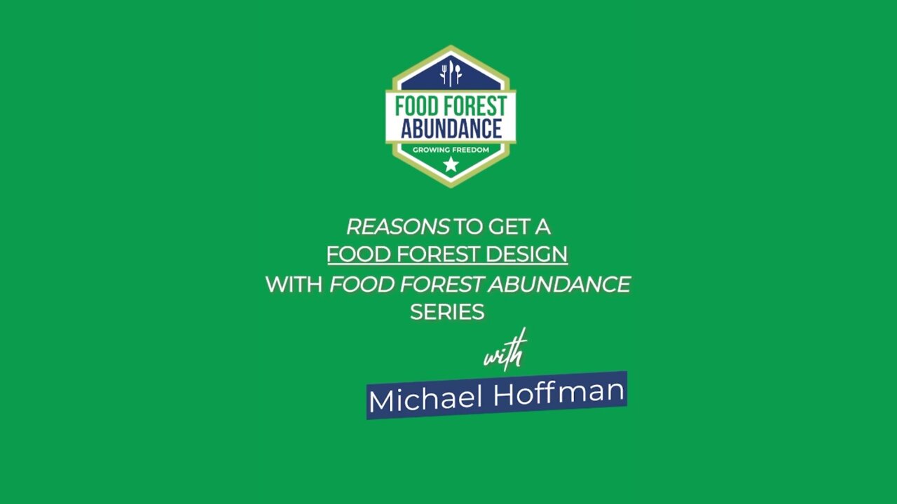 Reason to get a food forest design with Food Forest Abundance: with Michael Hoffman