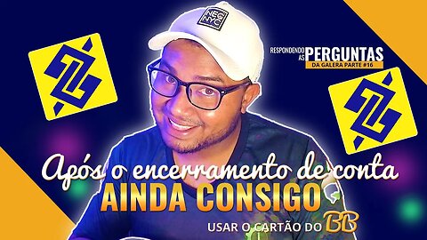 Após o encerramento da conta BB o cartao ainda vai funcionar??? RESPODENDO PERGUNTAS DA GALERA #16