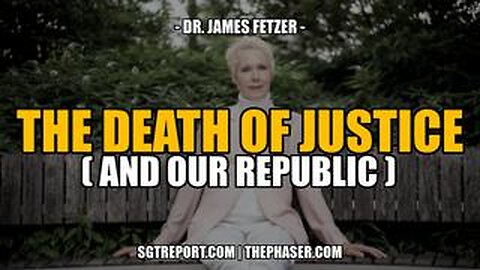 THE DEATH OF JUSTICE [& OUR REPUBLIC] -- James Fetzer, Ph.D.