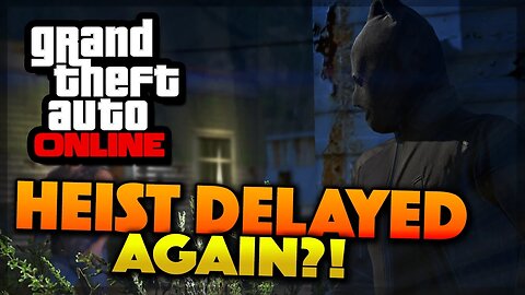 GTA 5 Online - Heist Delayed Again ? Heist Release Date (GTA 5 Gameplay)