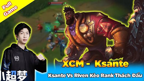 Xiao Chao Meng Giáo Án Vô Cực Ksante vs Riven Rank Thách Đấu - Epic Treasure