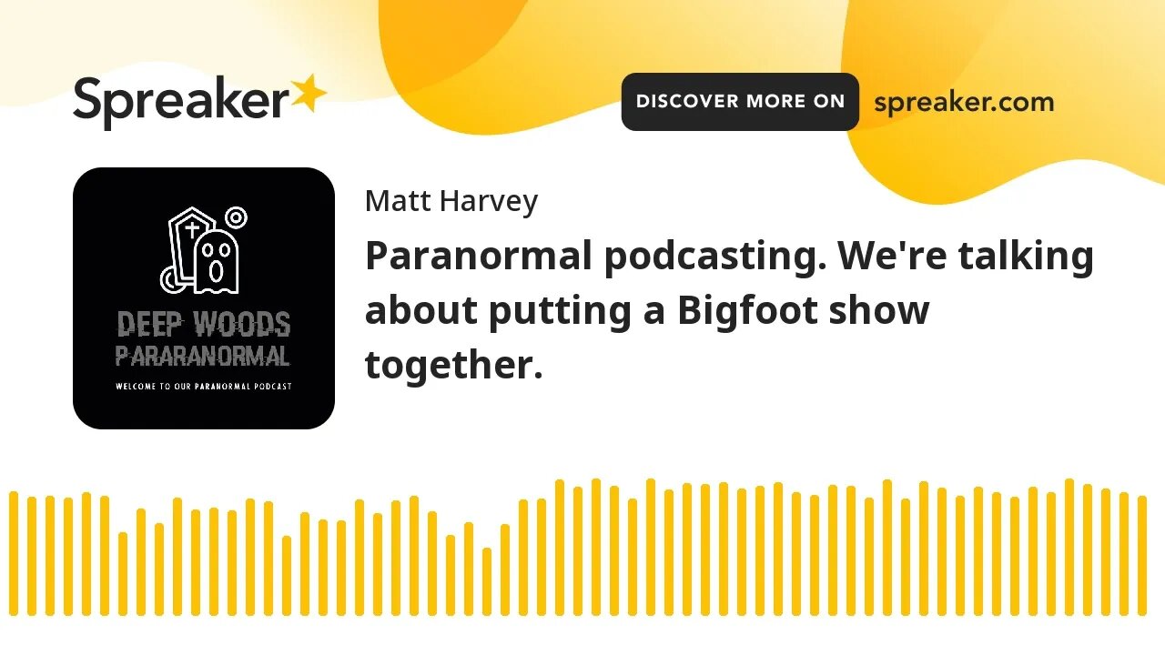 Audio only Paranormal podcasting. We're talking about putting a Bigfoot show together.