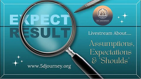 5D Journey talks about Expectations, Assumptions and 'Shoulds'