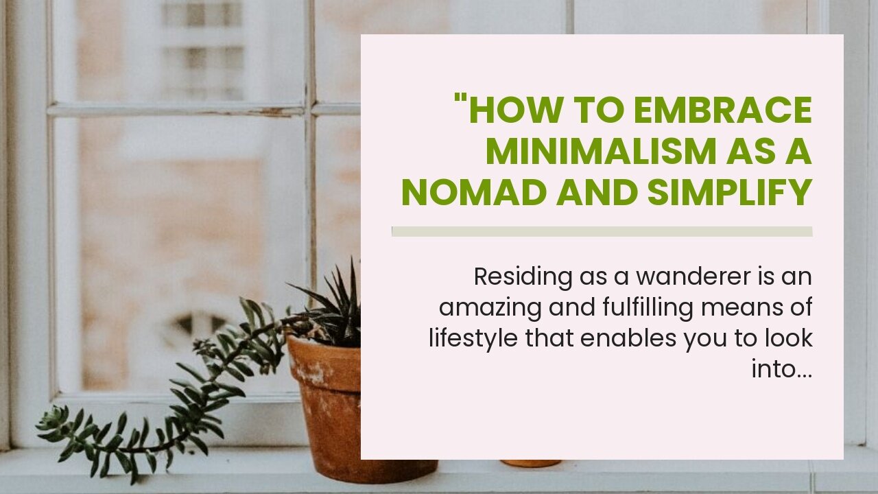 "How to Embrace Minimalism as a Nomad and Simplify Your Life" Can Be Fun For Anyone