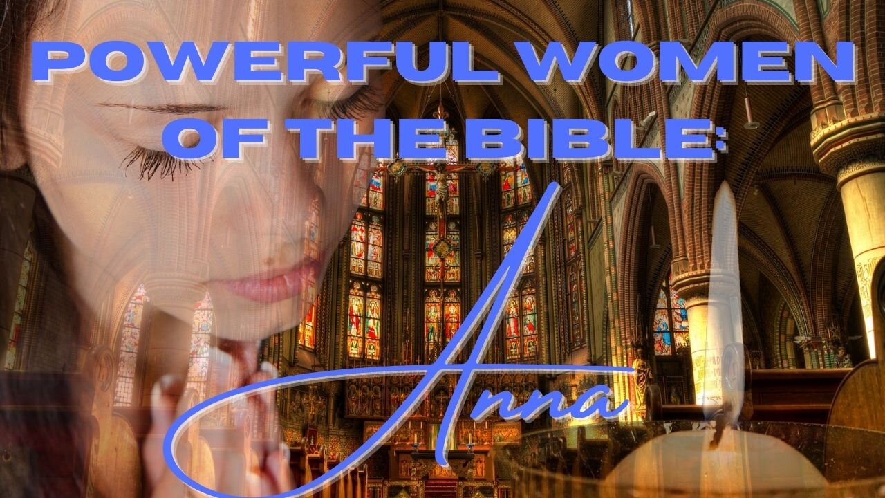 Powerful Women of the Bible: Anna