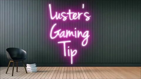 Luster's Gaming Tips