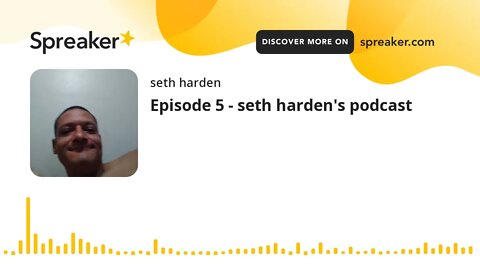 Episode 5 - seth harden's podcast (made with Spreaker)