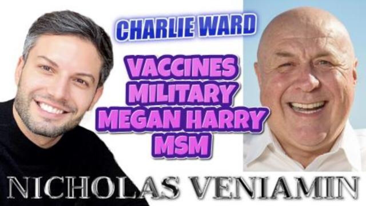 CHARLIE DISCUSSES VACCINE MILITARY, MEGAN, MSM AND NICHOLAS VENIAMIN