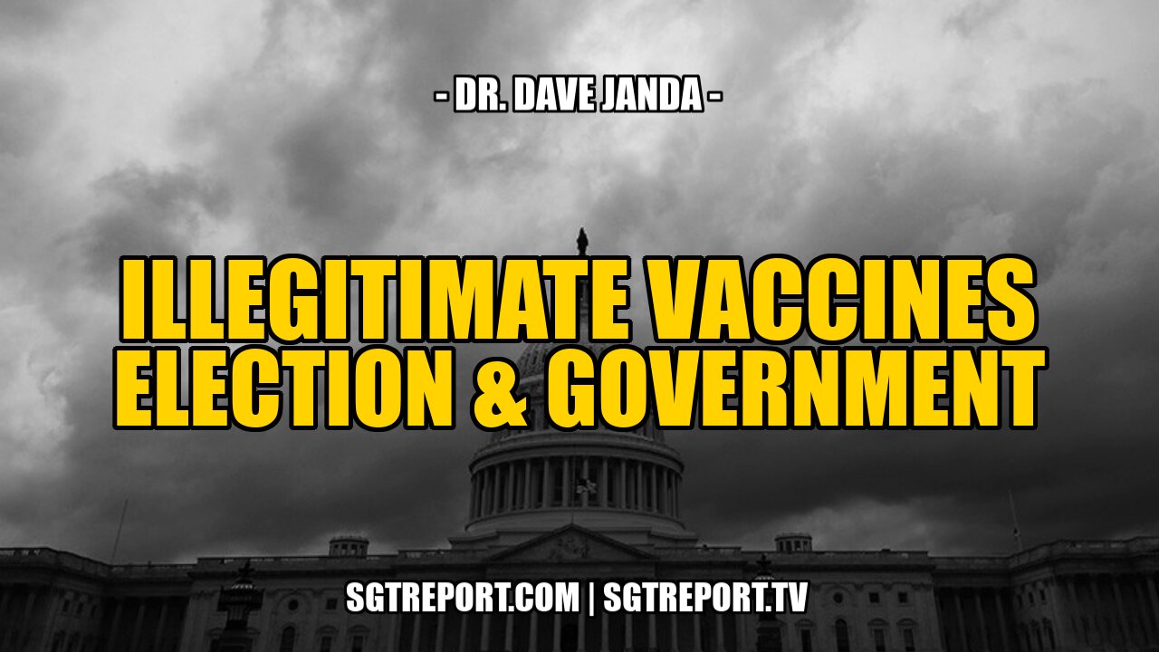 ILLEGITIMATE VACCINES, ELECTION & GOVERNMENT -- DR. DAVE JANDA