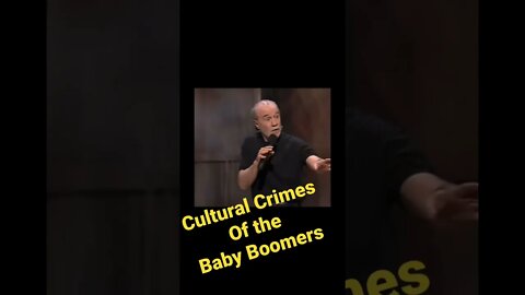 George Carlin - Cultural crimes of the baby boomers