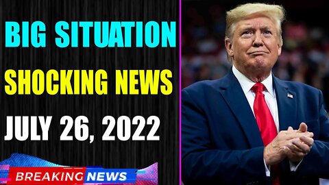 BIG SITUATION SHOCKING NEWS UPDATE OF TODAY'S JULY 26, 2022
