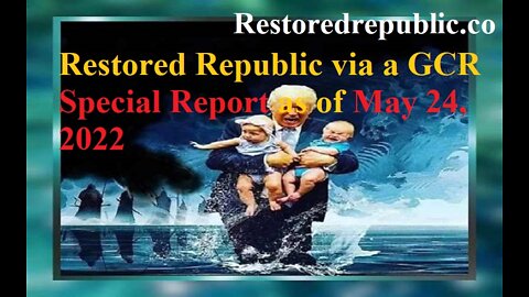 Restored Republic via a GCR Special Report as of May 24, 2022
