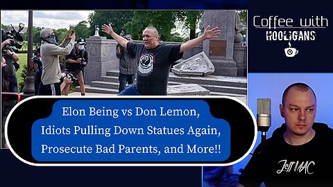 Elon Being vs Don Lemon, Idiots Pulling Down Statues Again, Prosecute Bad Parents, and More!!