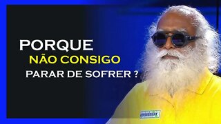 PORQUE CONTINUAMOS SOFRENDO, SADHGURU DUBLADO, MOTIVAÇÃO MESTRE