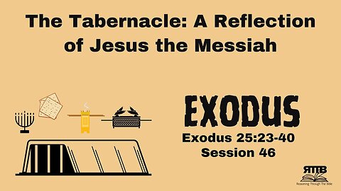 The Tabernacle: A Reflection of Jesus the Messiah || Exodus 25:23-40 || Session 46