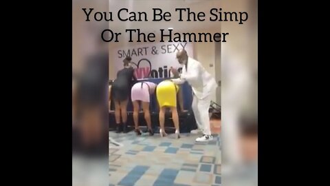 You Can Be The Simp Or The Hammer