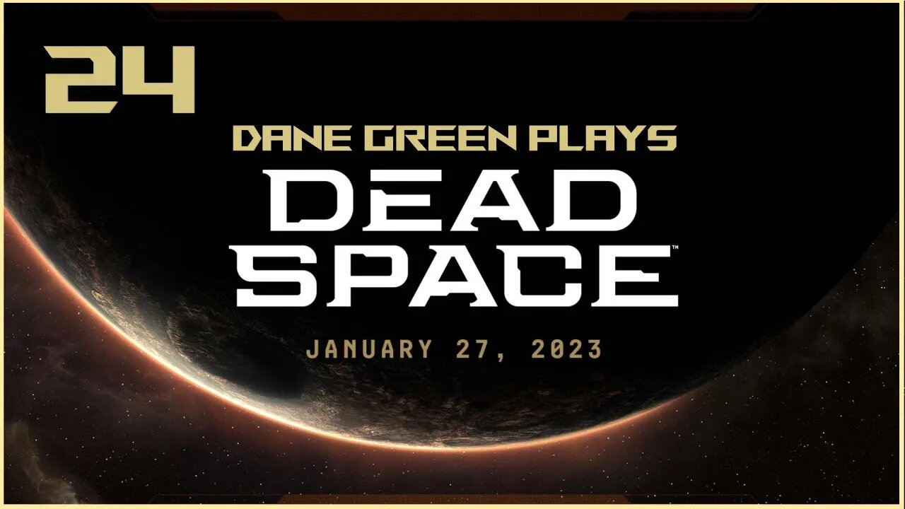 Dane Green Plays Dead Space Remake Part 24