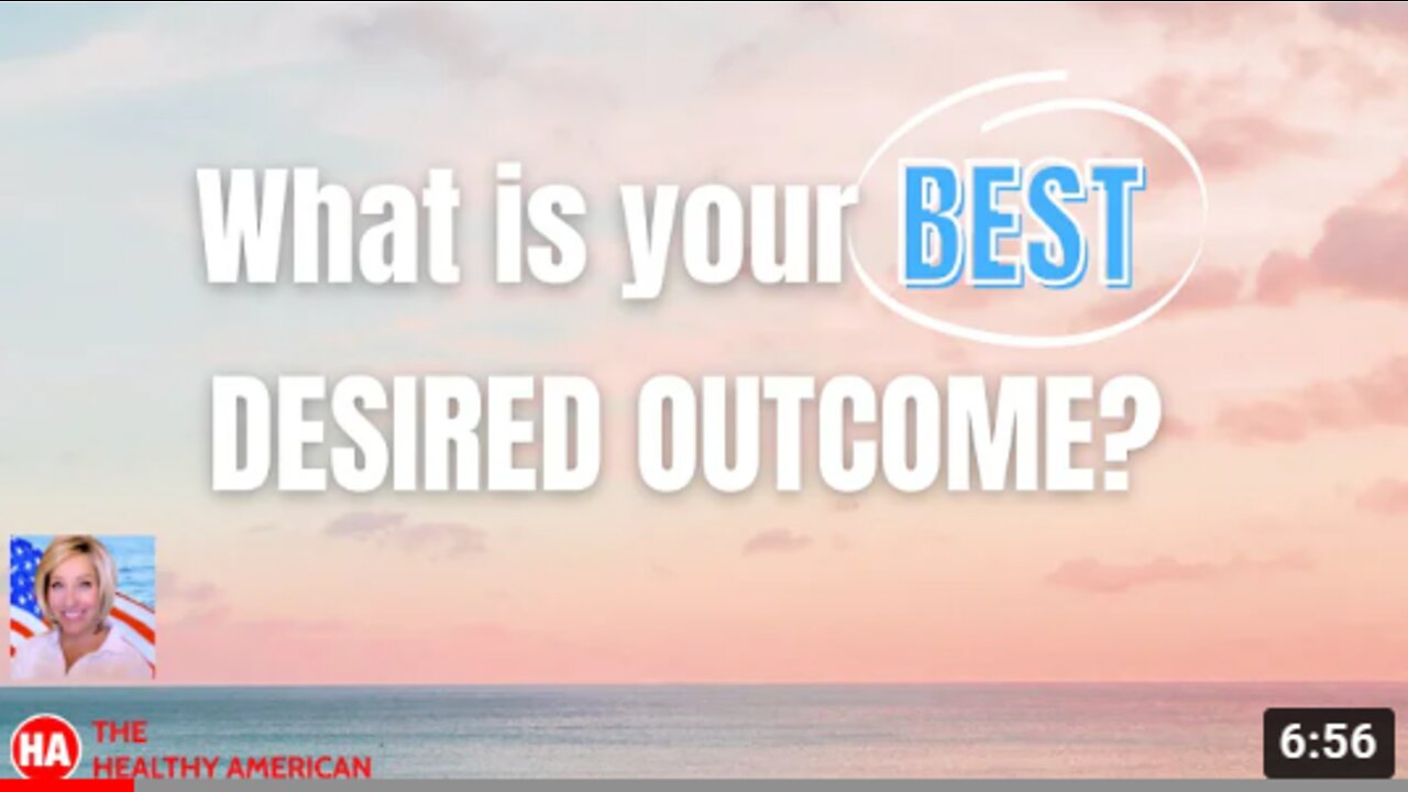 WHAT IS YOUR BEST DESIRED OUTCOME?