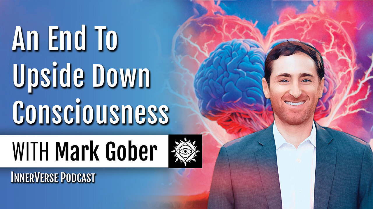 Mark Gober | An End To Upside Down Thinking: Why Consciousness Matters to Science & Medicine