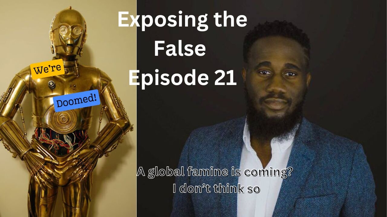 Exposing the False Episode 21 A Global Famine is Coming