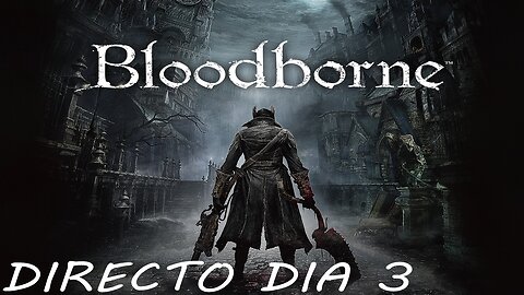 DIRECTO BLOODBORNE - DIA #3