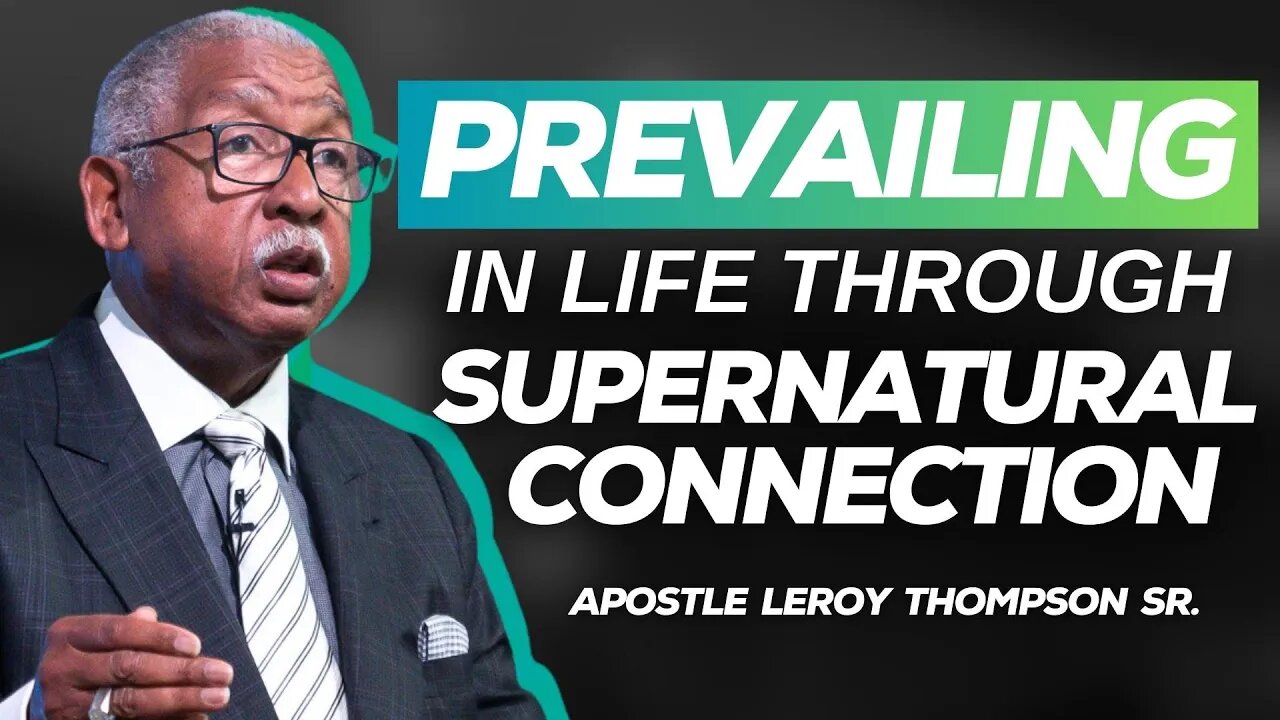 Prevailing In Life Through Supernatural Connection | Apostle Leroy Thompson Sr.