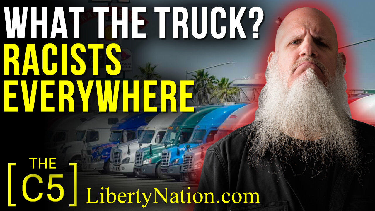 What the Truck? Racists Everywhere – C5