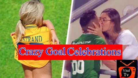 Best Crazy Goal Celebrations In Football Match