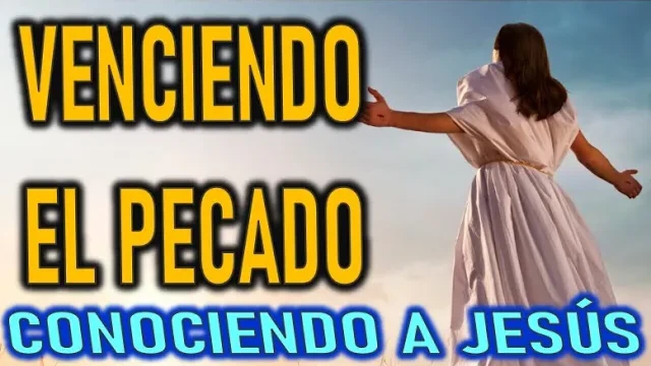 VENCIENDO EL PECADO - CONOCIENDO A JESÚS